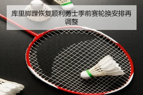 库里脚踝恢复顺利勇士季前赛轮换安排再调整 | kaiyun